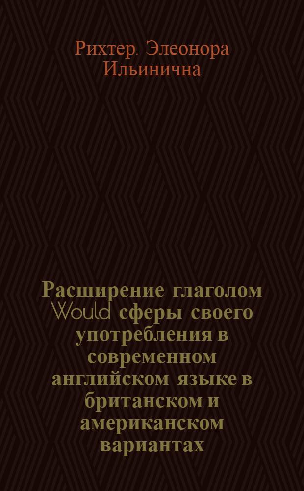 Расширение глаголом Would сферы своего употребления в современном английском языке в британском и американском вариантах : Автореф. дис. на соиск. учен. степени канд. филол. наук : (10.02.04)