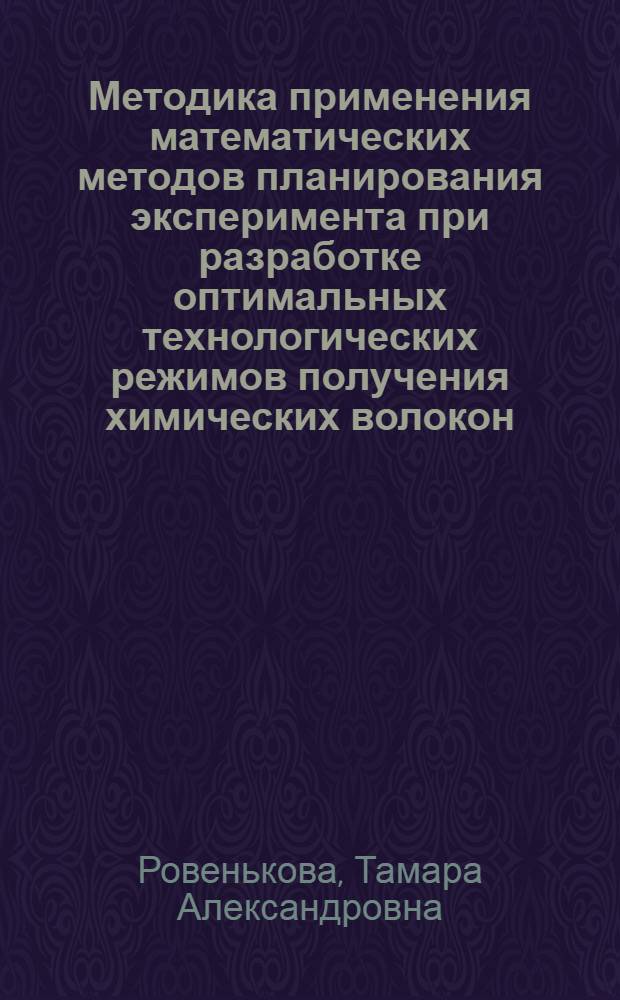 Методика применения математических методов планирования эксперимента при разработке оптимальных технологических режимов получения химических волокон : Важнейшие науч.-техн. проблемы пром-сти хим. волокон