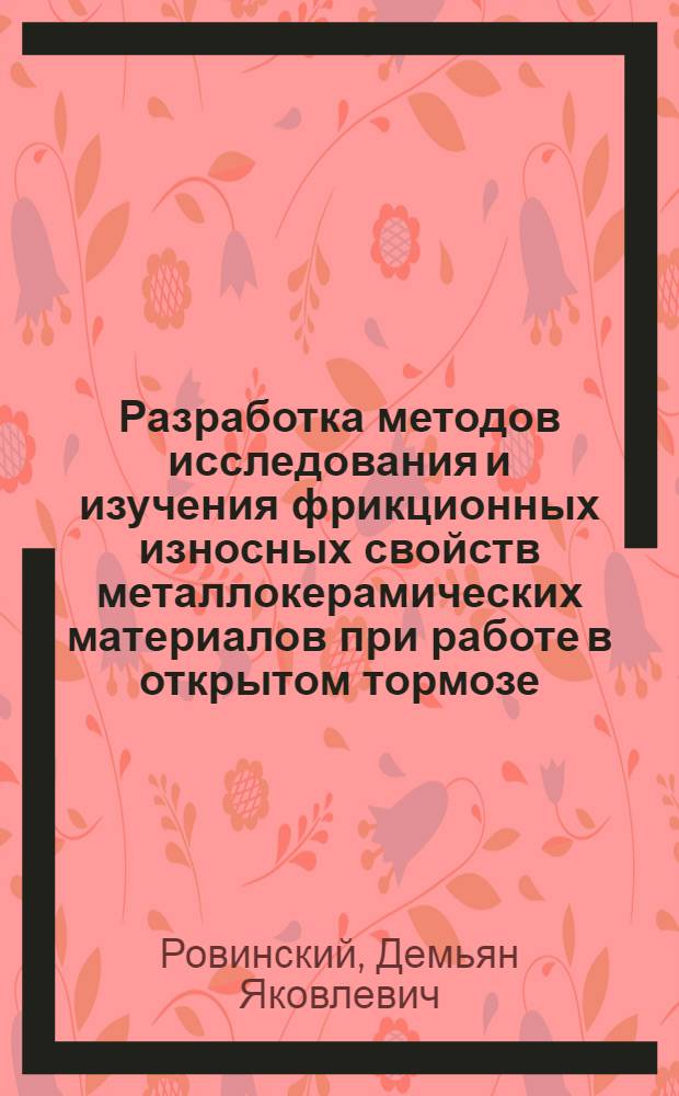 Разработка методов исследования и изучения фрикционных износных свойств металлокерамических материалов при работе в открытом тормозе : Автореф. дис. на соискание учен. степени канд. техн. наук : (162)