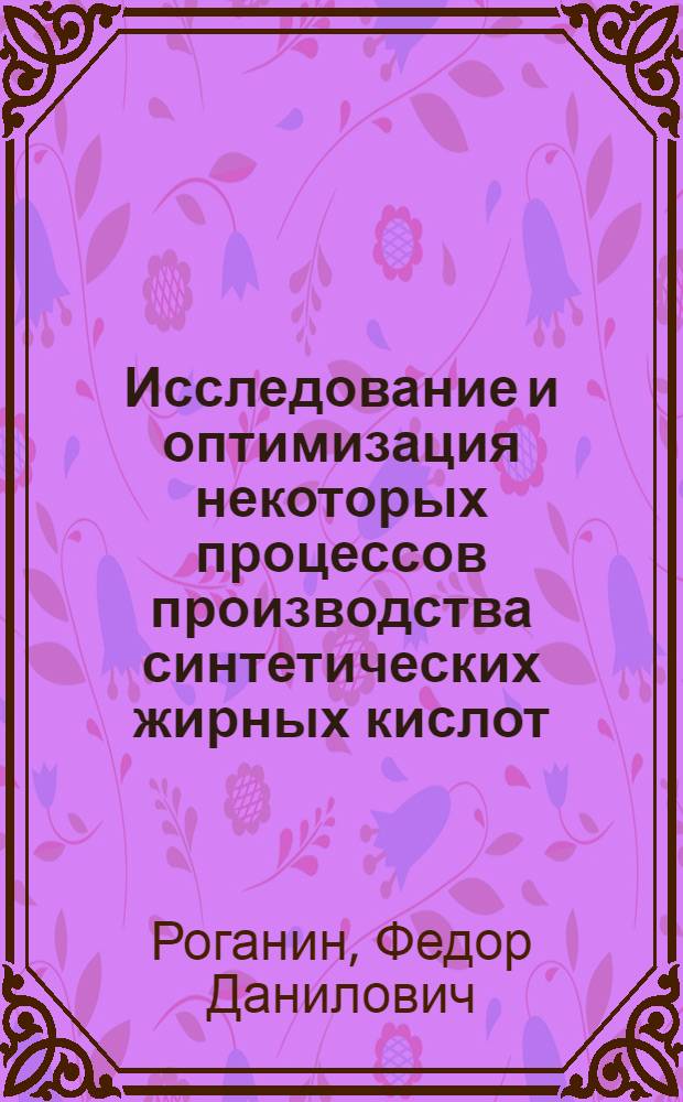 Исследование и оптимизация некоторых процессов производства синтетических жирных кислот : Автореф. дис. на соиск. учен. степени канд. техн. наук : (05.17.08)
