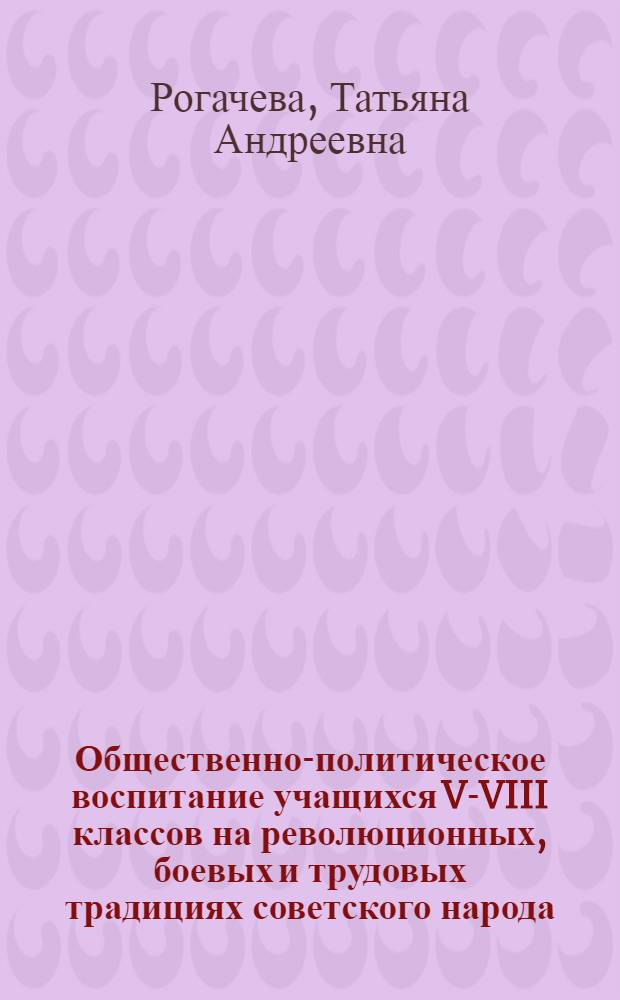 Общественно-политическое воспитание учащихся V-VIII классов на революционных, боевых и трудовых традициях советского народа : (На опыте школ и внешкольных учреждений АбхазАССР) : Автореф. дис. на соиск. учен. степени канд. пед. наук : (13.00.01)