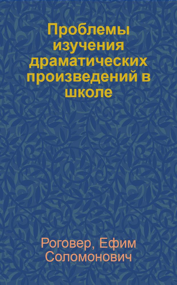 Проблемы изучения драматических произведений в школе : (В ист.-метод. освещении) : Автореф. дис. на соискание учен. степени канд. пед. наук : (13.731)