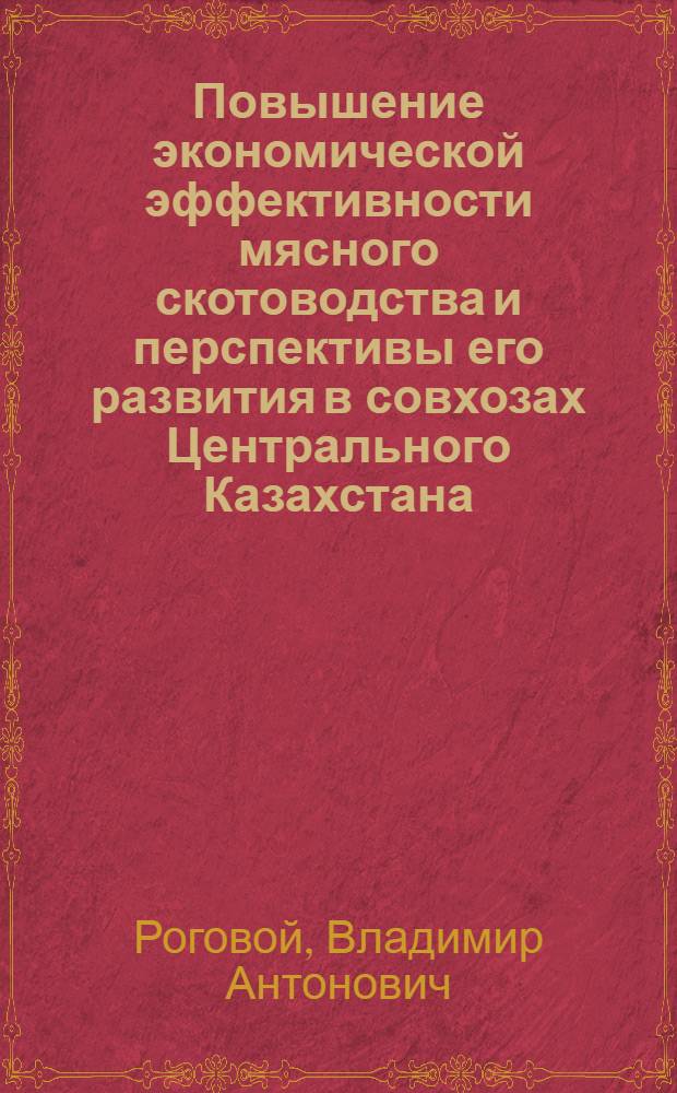 Повышение экономической эффективности мясного скотоводства и перспективы его развития в совхозах Центрального Казахстана : (На примере совхозов степной зоны Караганд. обл. Каз. ССР) : Автореф. дис. на соискание учен. степени канд. экон. наук : (594)