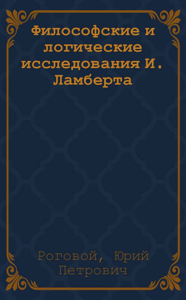 Философские и логические исследования И. Ламберта : Автореф. дис. на соиск. учен. степени канд. филос. наук : (09.00.07)