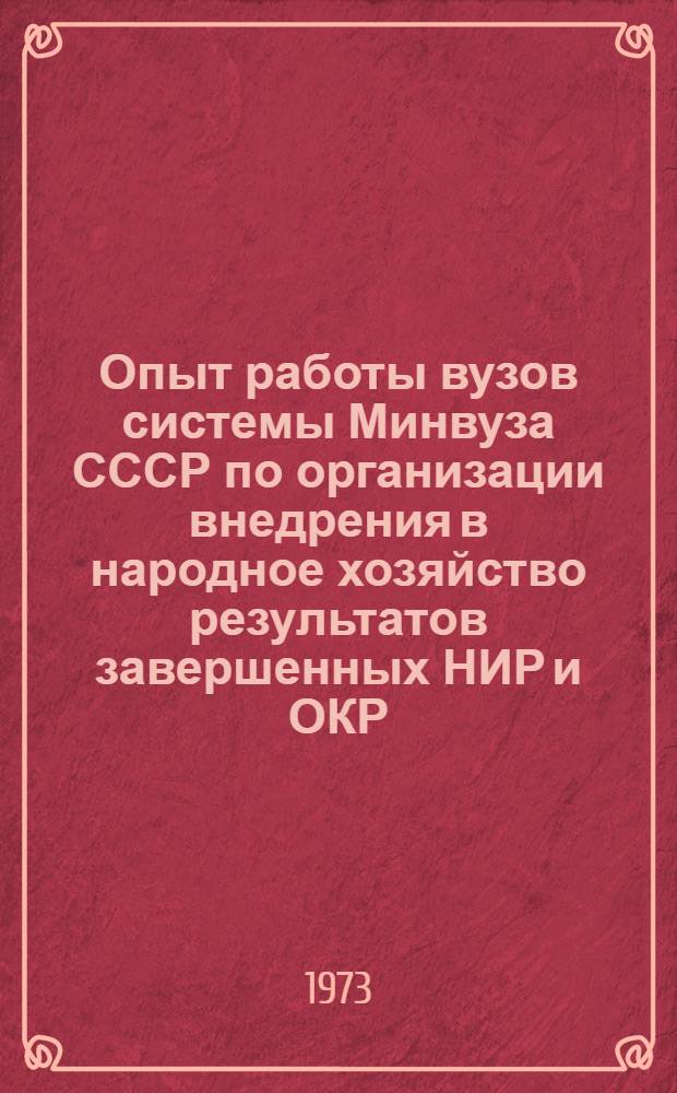 Опыт работы вузов системы Минвуза СССР по организации внедрения в народное хозяйство результатов завершенных НИР и ОКР : (Материалы к семинару на ВДНХ СССР 18-20 сент. 1973 г.)