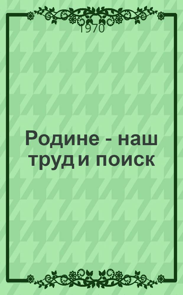 Родине - наш труд и поиск : О мероприятиях обкома ВЛКСМ и Обл. упр. профтехобразования