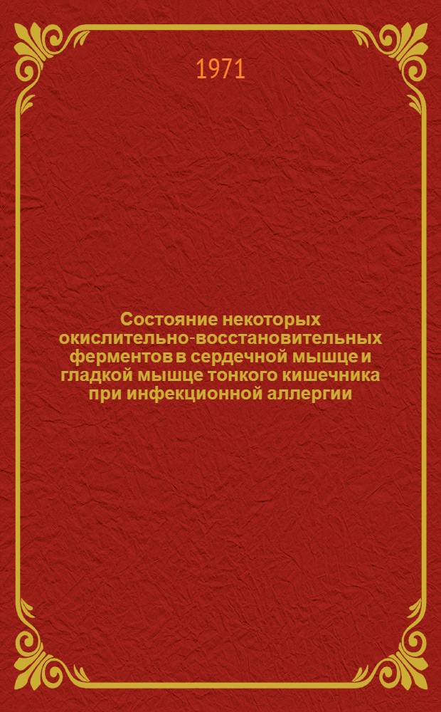 Состояние некоторых окислительно-восстановительных ферментов в сердечной мышце и гладкой мышце тонкого кишечника при инфекционной аллергии : Автореф. дис. на соиск. учен. степени канд. биол. наук