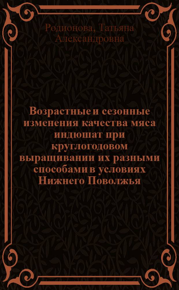 Возрастные и сезонные изменения качества мяса индюшат при круглогодовом выращивании их разными способами в условиях Нижнего Поволжья : Автореф. дис. на соиск. учен. степени канд. с.-х. наук : (06.02.04)