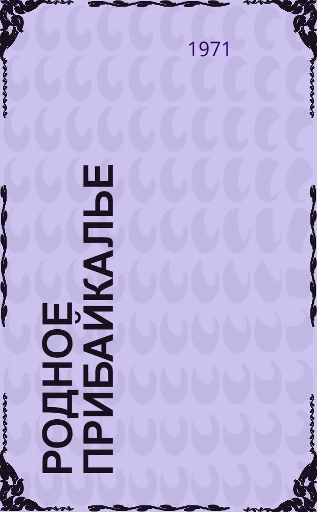 Родное Прибайкалье : Метод. [и библиогр.] материалы в помощь пропаганде краевед. лит. [Вып. 1]