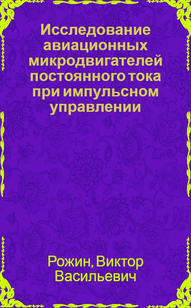 Исследование авиационных микродвигателей постоянного тока при импульсном управлении : Автореф. дис. на соиск. учен. степени канд. техн. наук : (05.232)