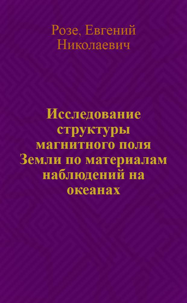 Исследование структуры магнитного поля Земли по материалам наблюдений на океанах : Автореф. дис. на соискание учен. степени канд. физ.-мат. наук : (01.051)