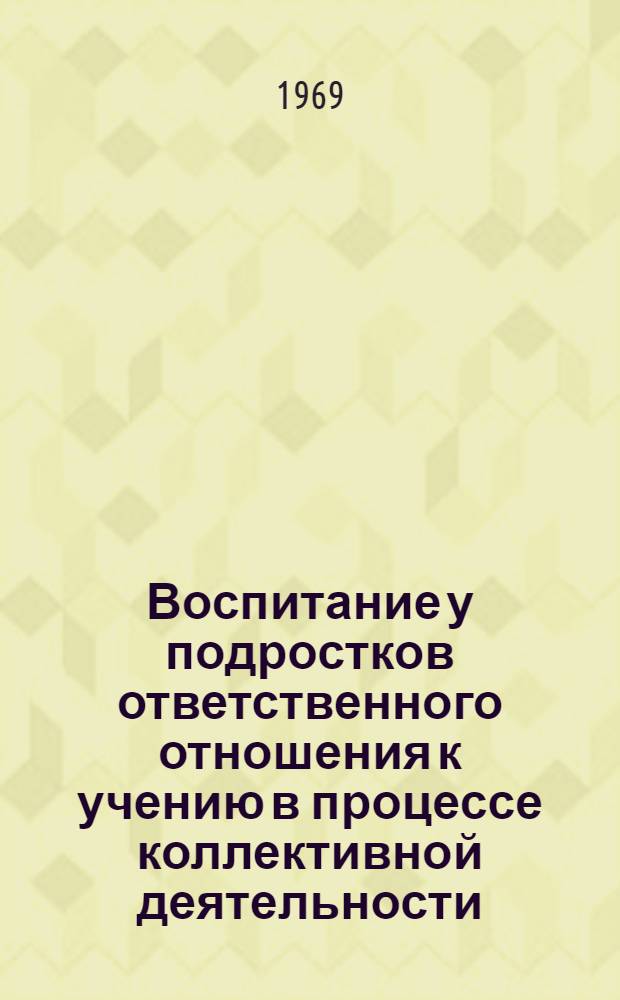 Воспитание у подростков ответственного отношения к учению в процессе коллективной деятельности : Автореферат дис. на соискание учен. степени канд. пед. наук : (730)