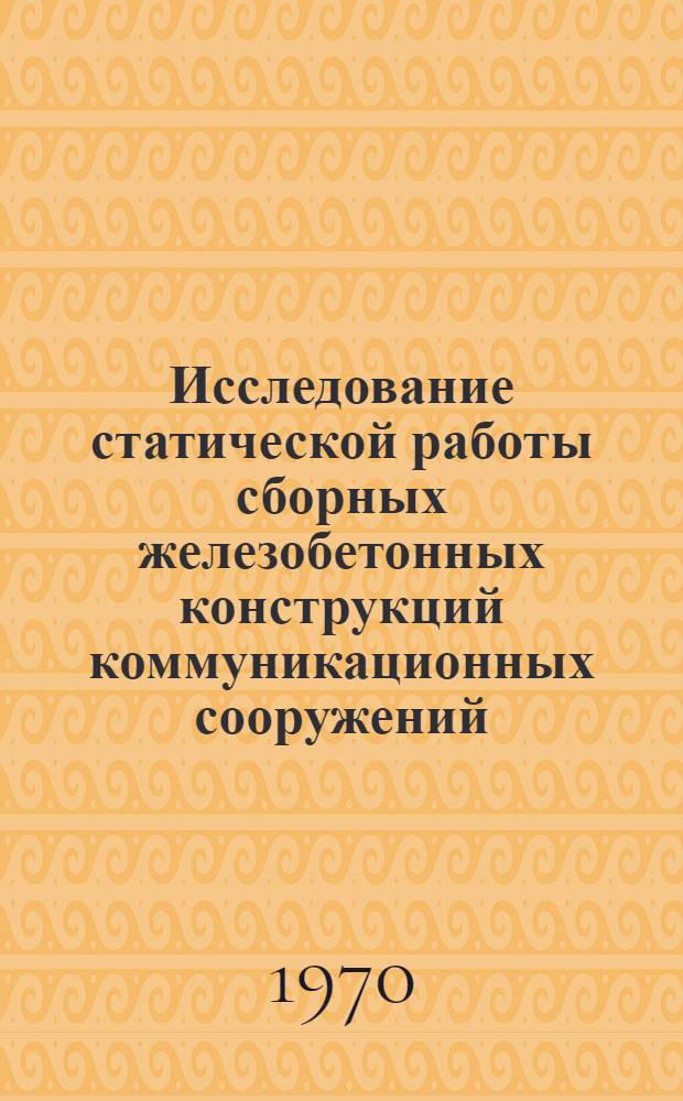 Исследование статической работы сборных железобетонных конструкций коммуникационных сооружений, прокладываемых в траншеях : Автореф. дис. на соискание учен. степени канд. техн. наук : (05.480)