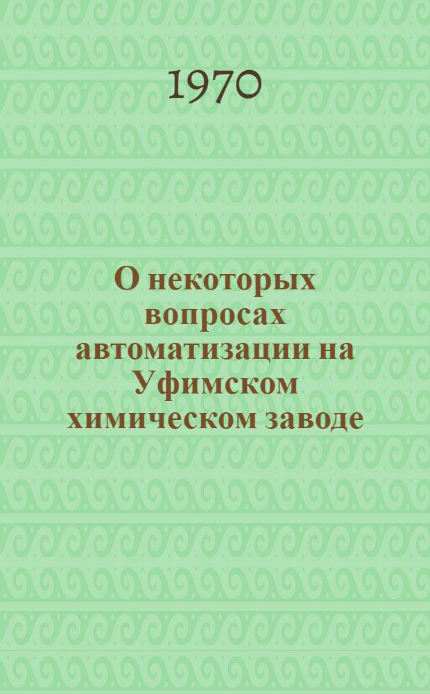 О некоторых вопросах автоматизации на Уфимском химическом заводе : (Тезисы доклада)