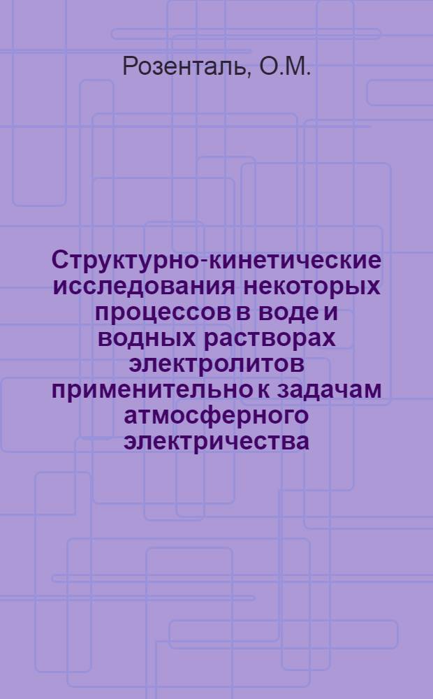 Структурно-кинетические исследования некоторых процессов в воде и водных растворах электролитов применительно к задачам атмосферного электричества : Автореферат дис. на соискание учен. степени канд. физ.-мат. наук