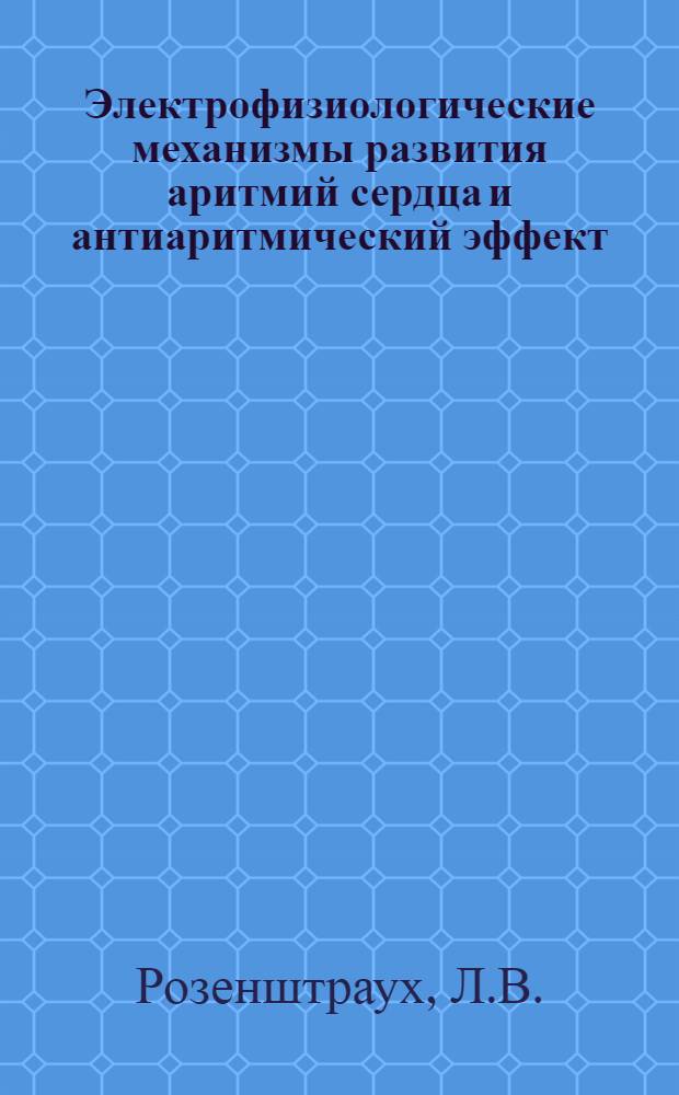 Электрофизиологические механизмы развития аритмий сердца и антиаритмический эффект : Автореф. дис. на соиск. учен. степени д-ра биол. наук : (03.00.13)