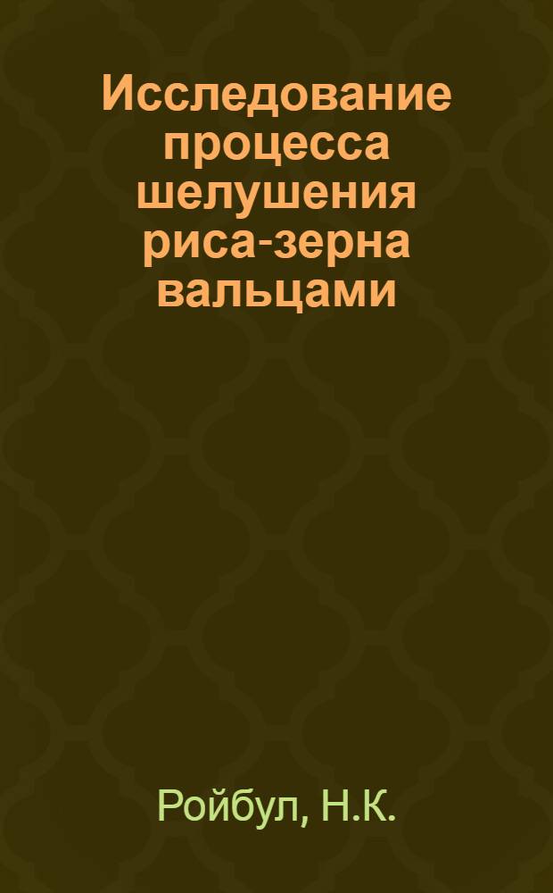 Исследование процесса шелушения риса-зерна вальцами : Автореф. дис. на соискание учен. степени канд. техн. наук : (05.374)