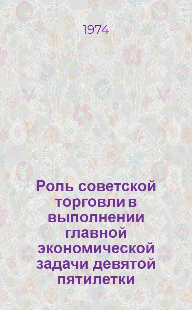 Роль советской торговли в выполнении главной экономической задачи девятой пятилетки : Метод. рекомендации лектору