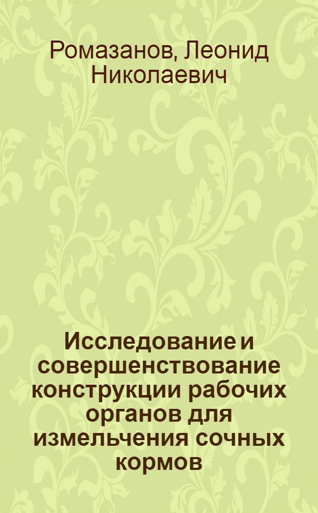 Исследование и совершенствование конструкции рабочих органов для измельчения сочных кормов : Автореф. дис. на соиск. учен. степени канд. техн. наук : (05.06.01)