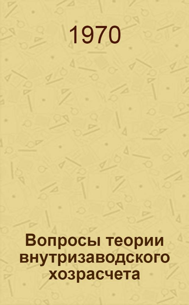 Вопросы теории внутризаводского хозрасчета : Автореф. дис. на соиск. учен. степени канд. экон. наук