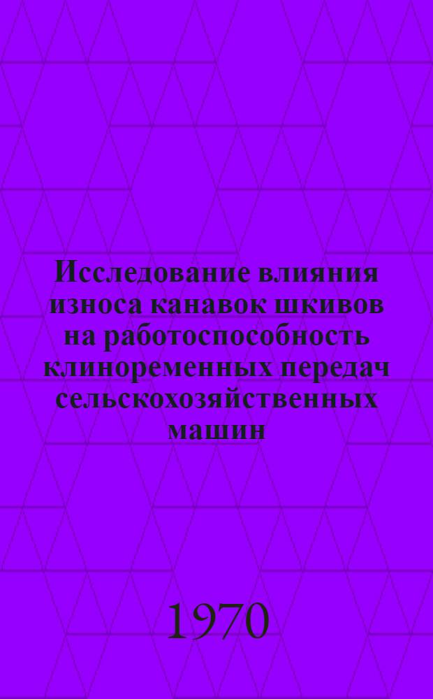 Исследование влияния износа канавок шкивов на работоспособность клиноременных передач сельскохозяйственных машин : Автореф. дис. на соискание учен. степени канд. техн. наук : (412)