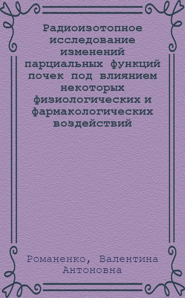 Радиоизотопное исследование изменений парциальных функций почек под влиянием некоторых физиологических и фармакологических воздействий : (Эксперим. исследование) : Автореф. дис. на соиск. учен. степени канд. мед. наук