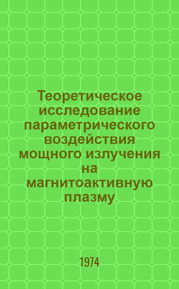 Теоретическое исследование параметрического воздействия мощного излучения на магнитоактивную плазму : Автореф. дис. на соиск. учен. степени канд. физ.-мат. наук : (01.04.02)