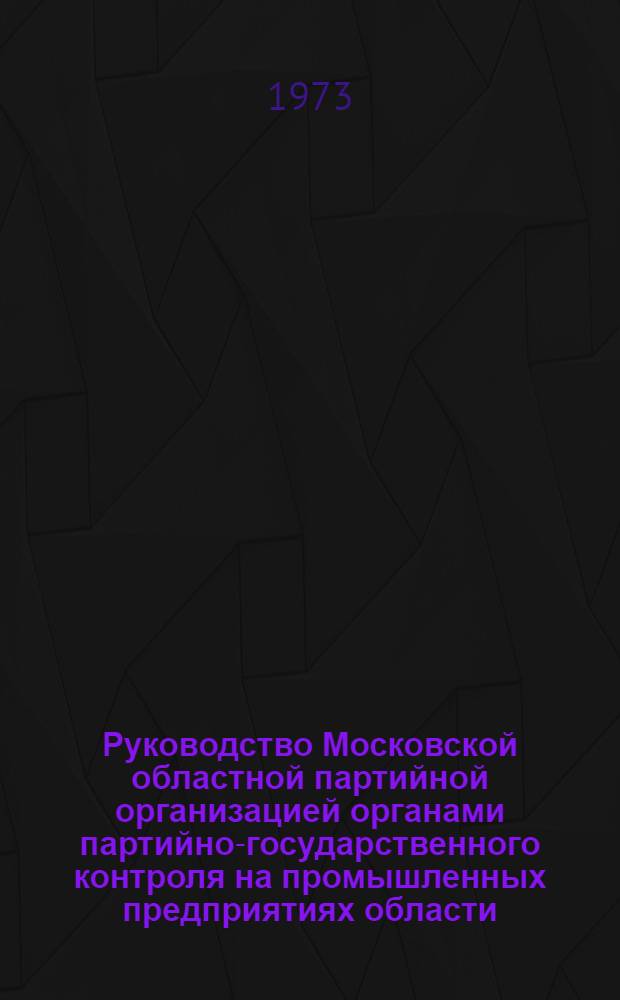 Руководство Московской областной партийной организацией органами партийно-государственного контроля на промышленных предприятиях области (1963-1965 гг.) : Автореф. дис. на соиск. учен. степени канд. ист. наук : (07.00.01)