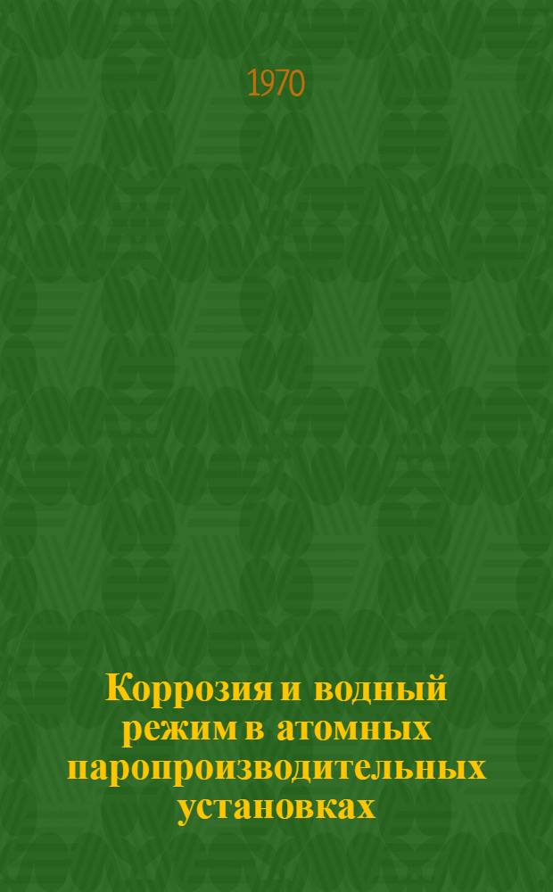 Коррозия и водный режим в атомных паропроизводительных установках : Учеб. пособие : Кн. 1-