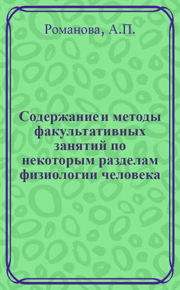 Содержание и методы факультативных занятий по некоторым разделам физиологии человека : (VIII класс сред. школы) : Автореф. дис. на соискание учен. степени канд. пед. наук : (13.731)
