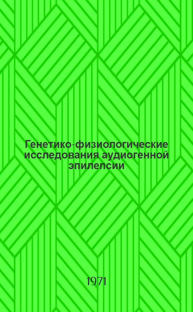 Генетико-физиологические исследования аудиогенной эпилепсии : Автореф. дис. на соискание учен. степени канд. биол. наук : (103)