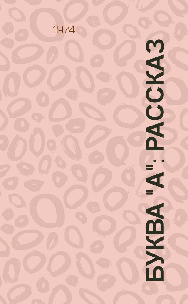 Буква "А" : Рассказ : Для дошкольного возраста