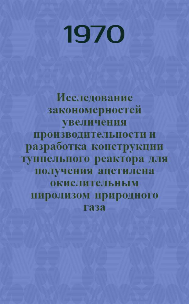 Исследование закономерностей увеличения производительности и разработка конструкции туннельного реактора для получения ацетилена окислительным пиролизом природного газа : Автореф. дис. на соискание учен. степени канд. техн. наук : (05.343)