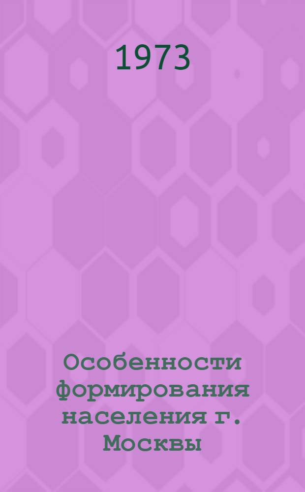 Особенности формирования населения г. Москвы : (В связи с проблемой регулирования роста крупнейших городов) : Автореф. дис. на соиск. учен. степени канд. экон. наук : (08.00.18)
