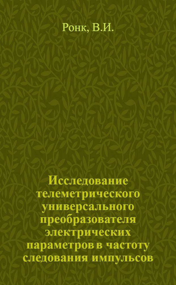 Исследование телеметрического универсального преобразователя электрических параметров в частоту следования импульсов : Автореф. дис. на соиск. учен. степени канд. техн. наук
