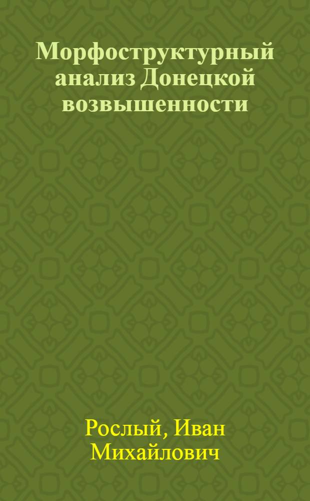 Морфоструктурный анализ Донецкой возвышенности : Автореф. дис. на соиск. учен. степени д-ра геогр. наук : (11.00.04)