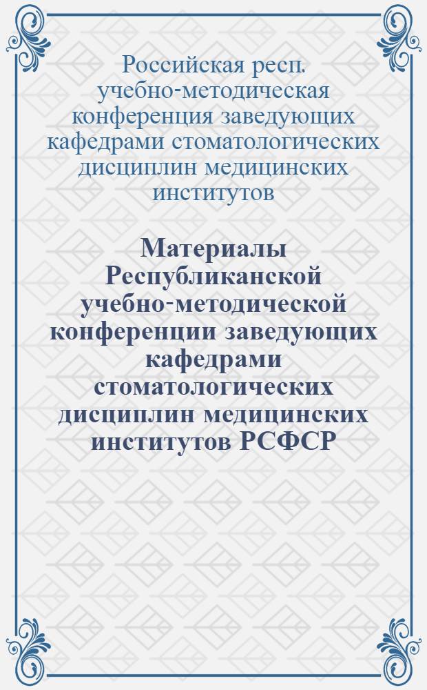 Материалы Республиканской учебно-методической конференции заведующих кафедрами стоматологических дисциплин медицинских институтов РСФСР. г. Калинин, 24-26 марта 1970 г.