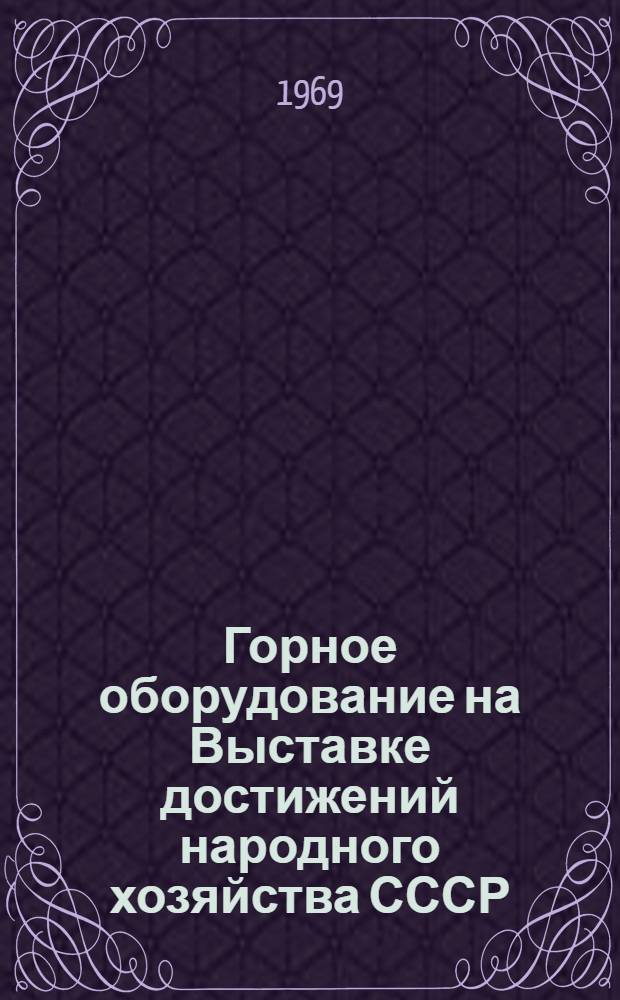 Горное оборудование на Выставке достижений народного хозяйства СССР : (Подземные горные работы)