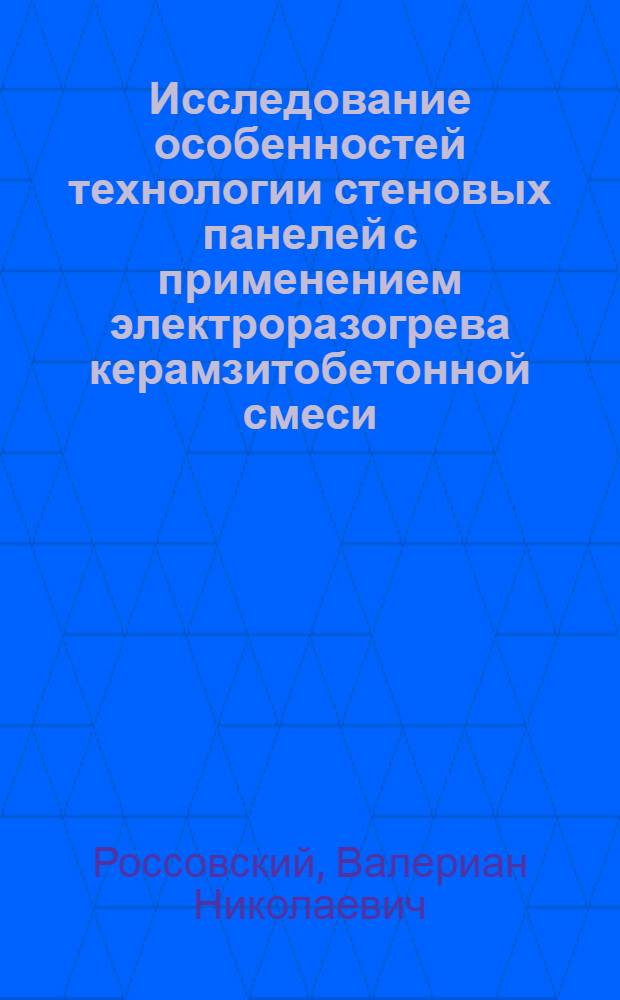 Исследование особенностей технологии стеновых панелей с применением электроразогрева керамзитобетонной смеси : Автореф. дис. на соиск. учен. степени канд. техн. наук : (05.23.05)