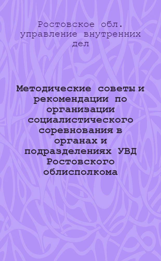 Методические советы и рекомендации по организации социалистического соревнования в органах и подразделениях УВД Ростовского облисполкома