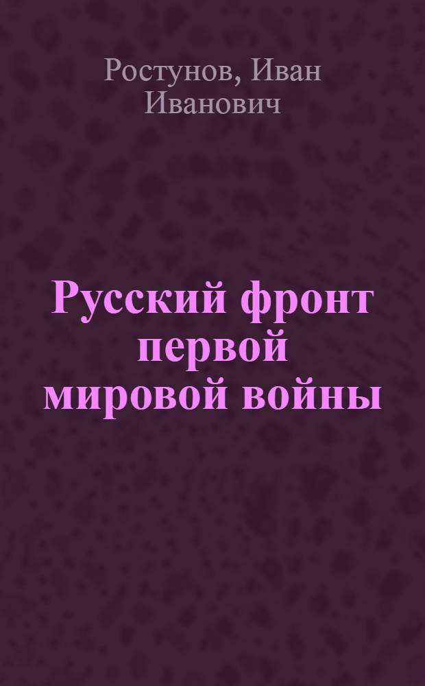 Русский фронт первой мировой войны : (Исследование опыта стратег. руководства вооруж. силами) : Автореф. дис. на соиск. учен. степени д-ра ист. наук : (07.00.11)