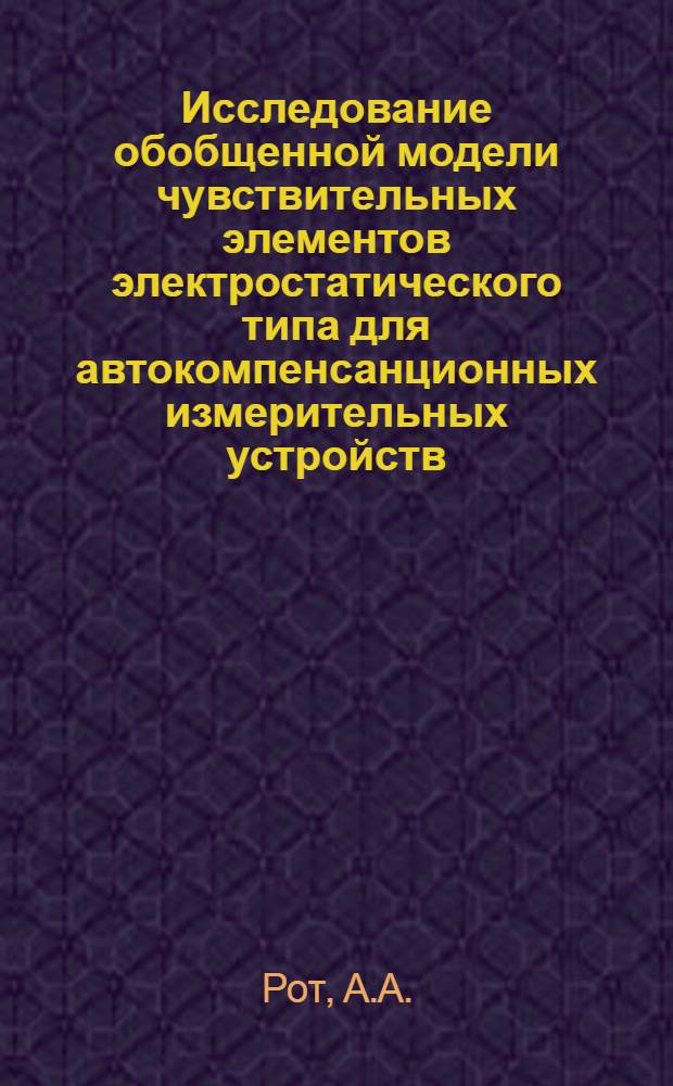 Исследование обобщенной модели чувствительных элементов электростатического типа для автокомпенсанционных измерительных устройств : Автореф. дис. на соискание учен. степени канд. техн. наук : (246)