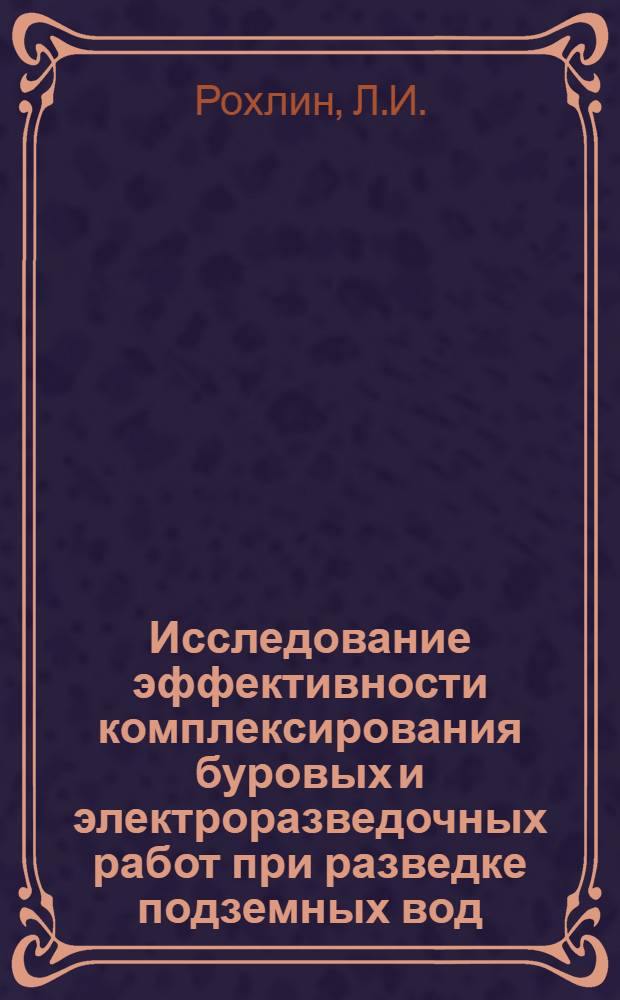 Исследование эффективности комплексирования буровых и электроразведочных работ при разведке подземных вод : (На примере ряда месторождений Центр. Казахстана) : Автореф. дис. на соискание учен. степени канд. геол.-минерал. наук : (125)