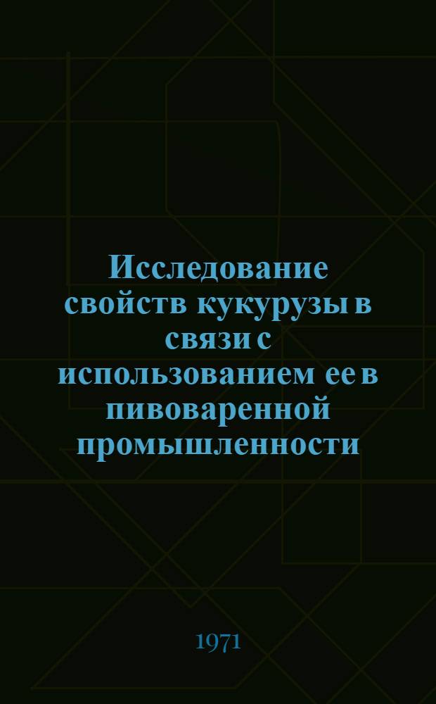 Исследование свойств кукурузы в связи с использованием ее в пивоваренной промышленности : Автореф. дис. на соискание учен. степени канд. техн. наук : (375)