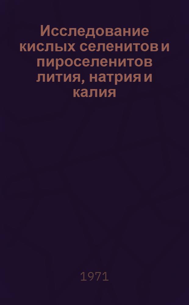 Исследование кислых селенитов и пироселенитов лития, натрия и калия : Автореф. дис. на соискание учен. степени канд. хим. наук : (070)