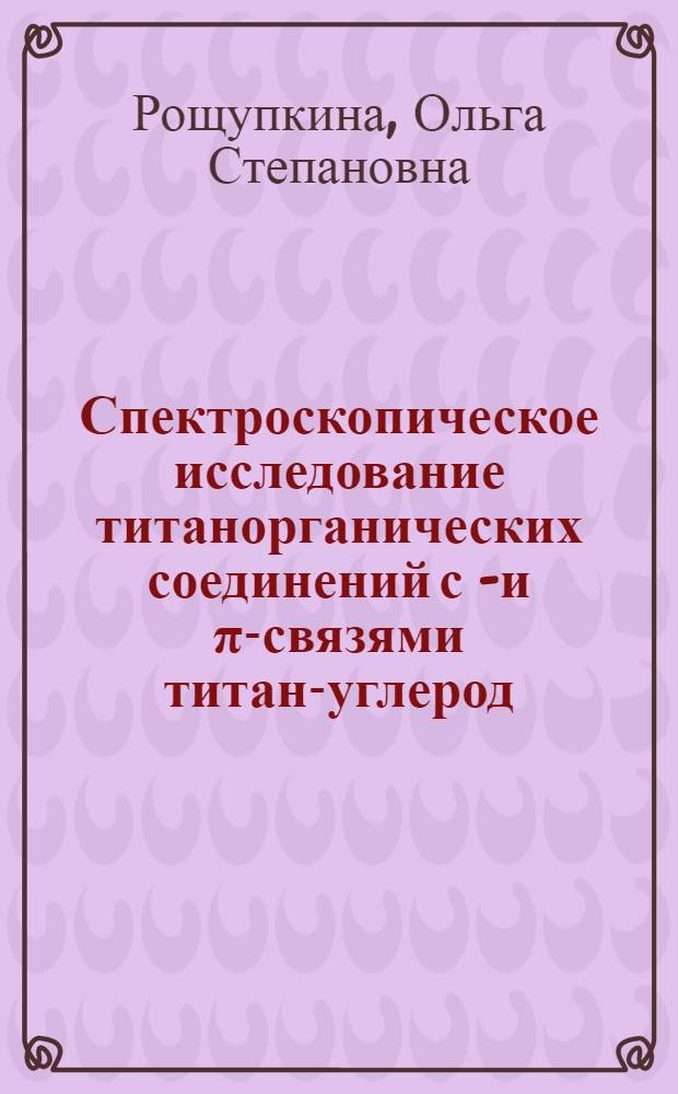 Спектроскопическое исследование титанорганических соединений с σ- и π-связями титан-углерод : Автореф. дис. на соиск. учен. степени канд. хим. наук : (02.00.04)