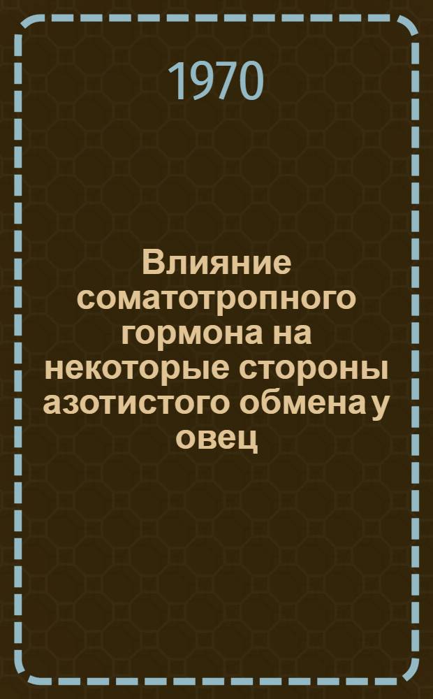 Влияние соматотропного гормона на некоторые стороны азотистого обмена у овец : Автореф. дис. на соискание учен. степени канд. биол. наук : (03.102)