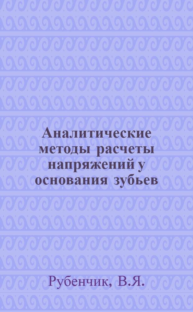 Аналитические методы расчеты напряжений у основания зубьев : Автореф. дис. на соиск. учен. степени канд. техн. наук : (161)