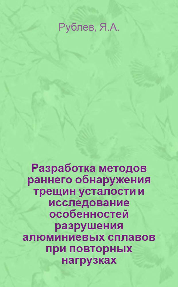 Разработка методов раннего обнаружения трещин усталости и исследование особенностей разрушения алюминиевых сплавов при повторных нагрузках : Автореф. дис. на соискание учен. степени канд. техн. наук : (05.320)