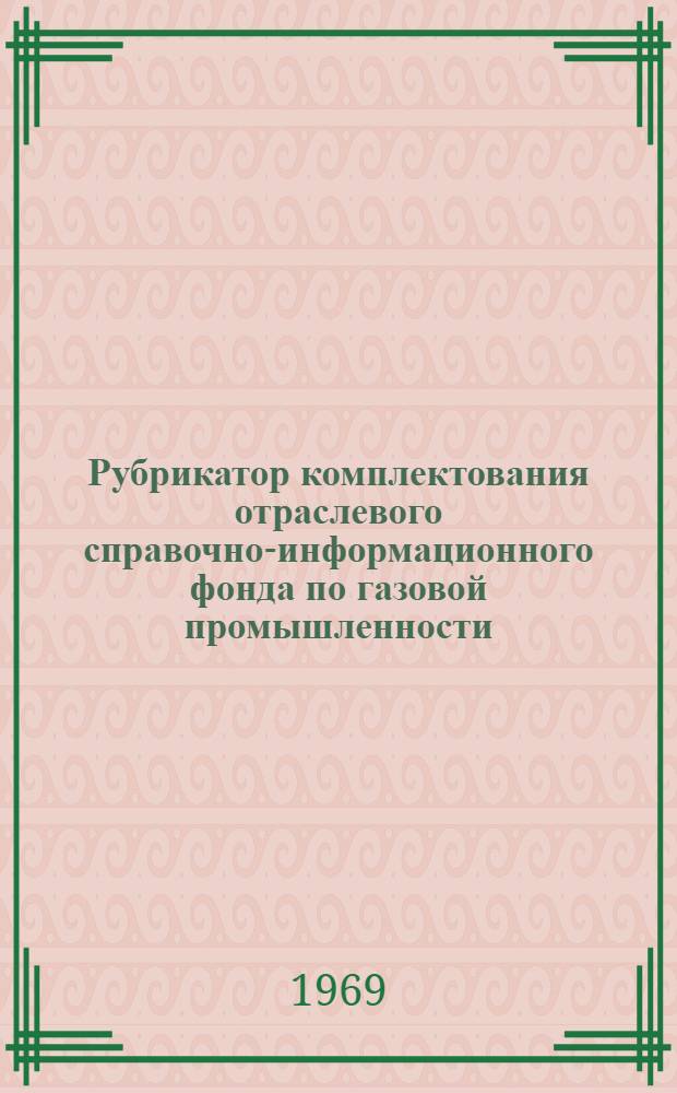 Рубрикатор комплектования отраслевого справочно-информационного фонда по газовой промышленности : Метод. письмо